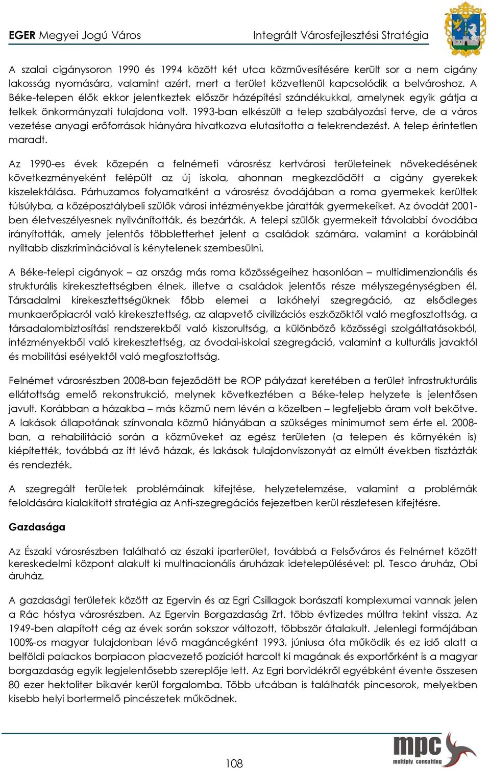 1993-ban elkészült a telep szabályozási terve, de a város vezetése anyagi erőforrások hiányára hivatkozva elutasította a telekrendezést. A telep érintetlen maradt.