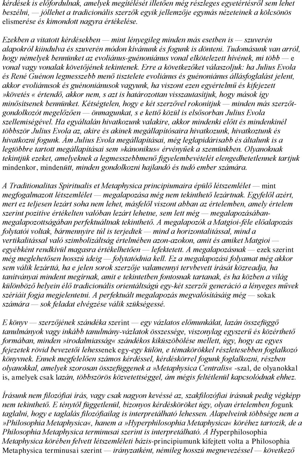 Tudomásunk van arról, hogy némelyek bennünket az evoliánus-guénoniánus vonal elkötelezett hívének, mi több e vonal vagy vonalak követőjének tekintenek.