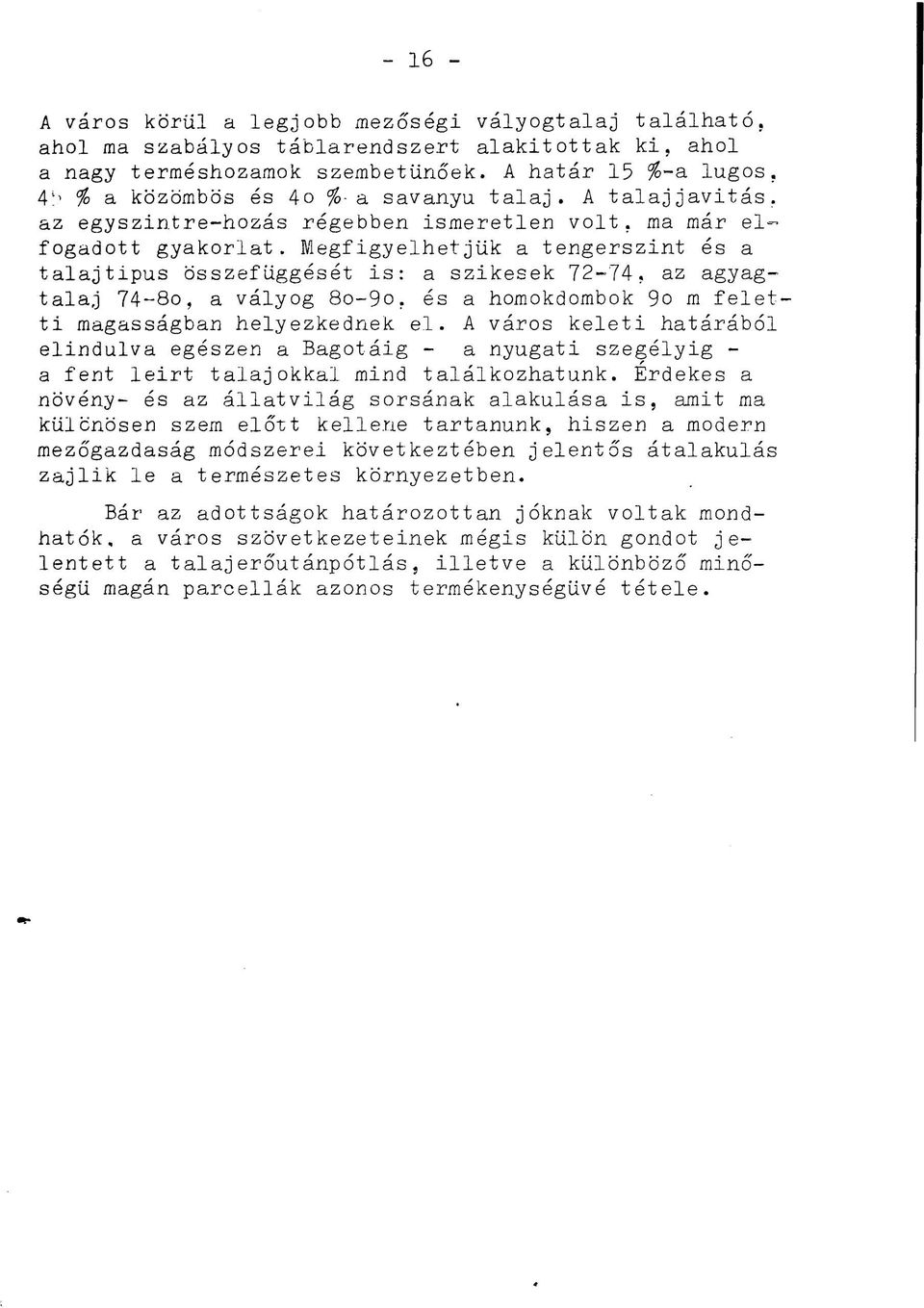 Megfigyelhetjük a tengerszint és a talajtípus összefüggését is: a szikesek 72-74, az agyagtalaj 74~8o, a vályog 8o-9o, és a homokdombok 9o m feletti magasságban helyezkednek el.