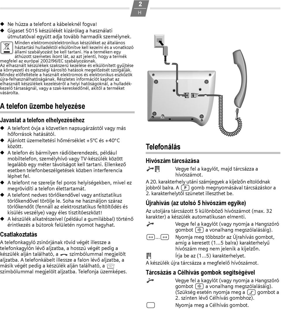 a a terméken egy áthúzott szemetes ikont lát, az azt jelenti, hogy a termék megfelel az európai 2002/96/EC szabályozásnak.