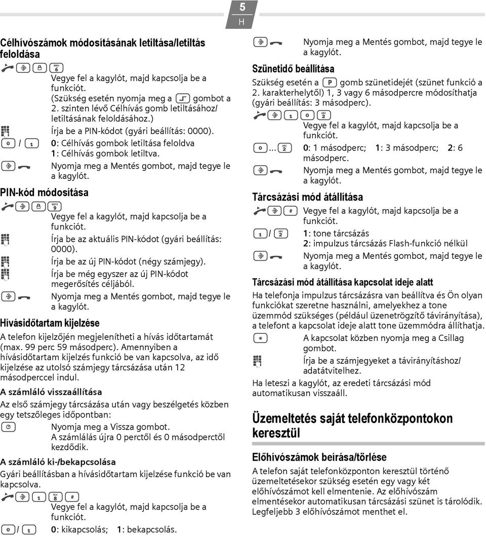 m9 o Írja be az aktuális PIN-kódot (gyári beállítás: 0000). o Írja be az új PIN-kódot (négy számjegy). o Írja be még egyszer az új PIN-kódot megerősítés céljából.