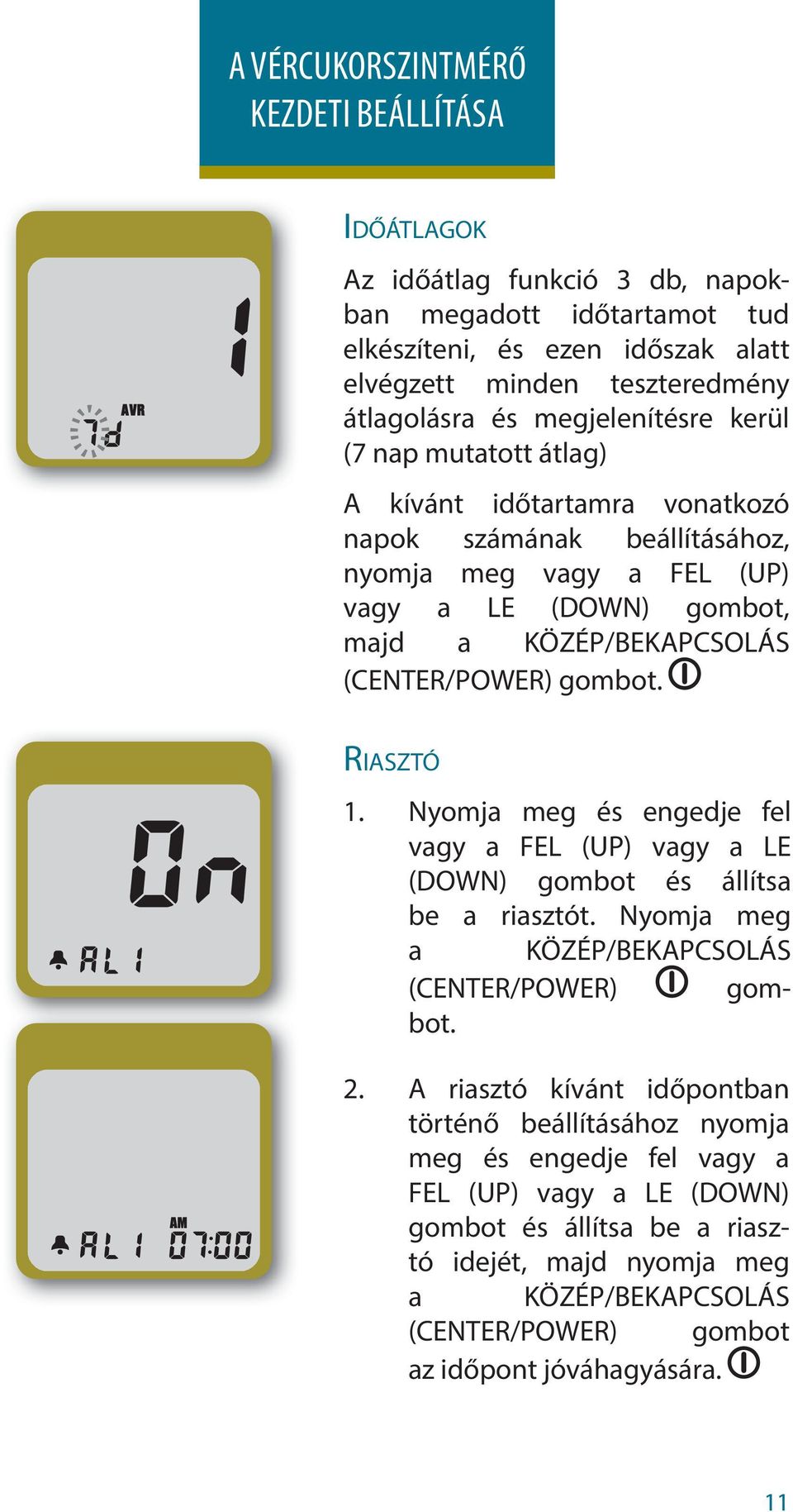 gombot. RIASZTÓ 1. Nyomja meg és engedje fel vagy a FEL (UP) vagy a LE (DOWN) gombot és állítsa be a riasztót. Nyomja meg a KÖZÉP/BEKAPCSOLÁS (CENTER/POWER) gombot. 2.