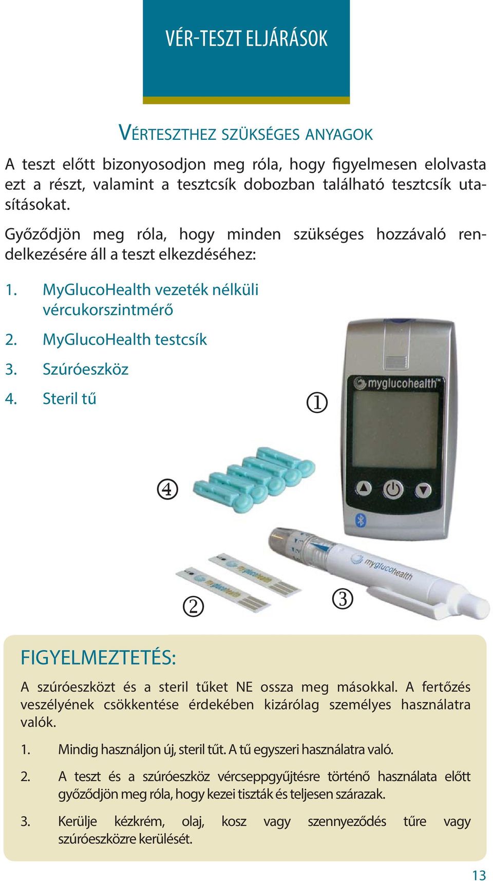 Steril tű FIGYELMEZTETÉS: A szúróeszközt és a steril tűket NE ossza meg másokkal. A fertőzés veszélyének csökkentése érdekében kizárólag személyes használatra valók. 1.