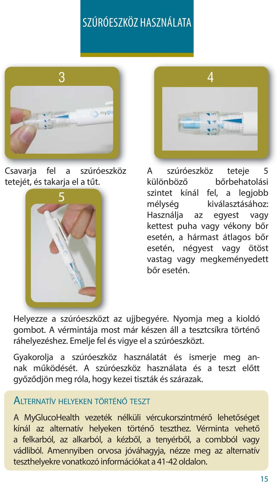 négyest vagy ötöst vastag vagy megkeményedett bőr esetén. Helyezze a szúróeszközt az ujjbegyére. Nyomja meg a kioldó gombot. A vérmintája most már készen áll a tesztcsíkra történő ráhelyezéshez.