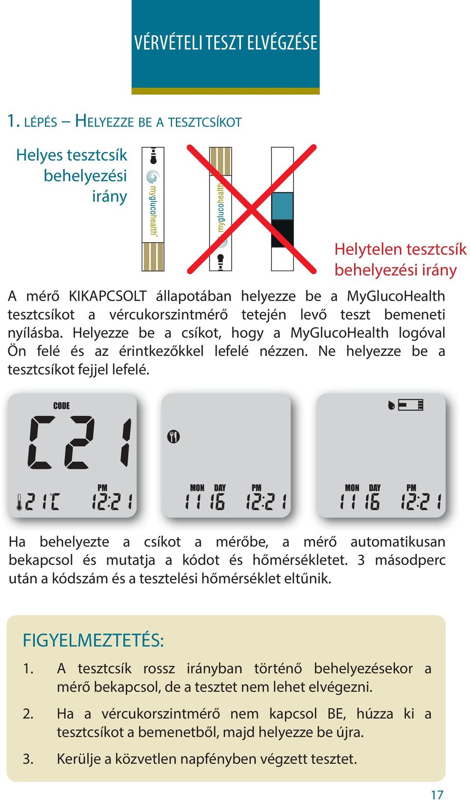 tetején levő teszt bemeneti nyílásba. Helyezze be a csíkot, hogy a MyGlucoHealth logóval Ön felé és az érintkezőkkel lefelé nézzen. Ne helyezze be a tesztcsíkot fejjel lefelé.