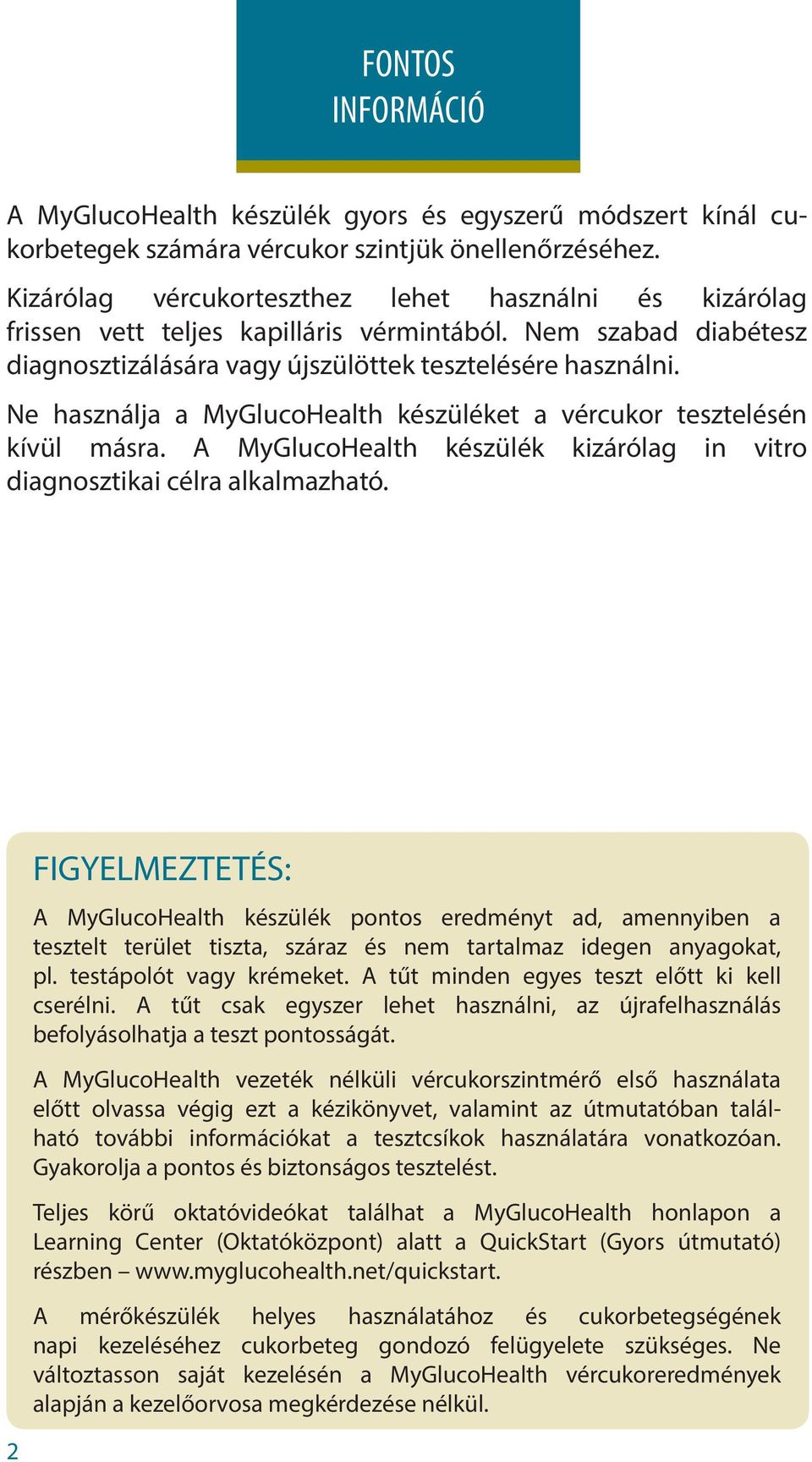 Ne használja a MyGlucoHealth készüléket a vércukor tesztelésén kívül másra. A MyGlucoHealth készülék kizárólag in vitro diagnosztikai célra alkalmazható.