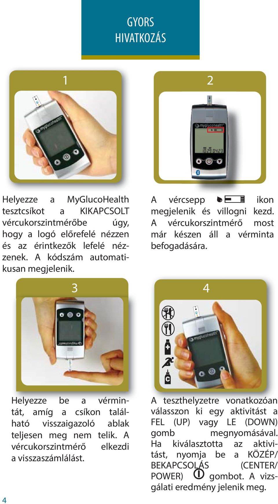 4 Helyezze be a vérmintát, amíg a csíkon található visszaigazoló ablak teljesen meg nem telik. A vércukorszintmérő elkezdi a visszaszámlálást.