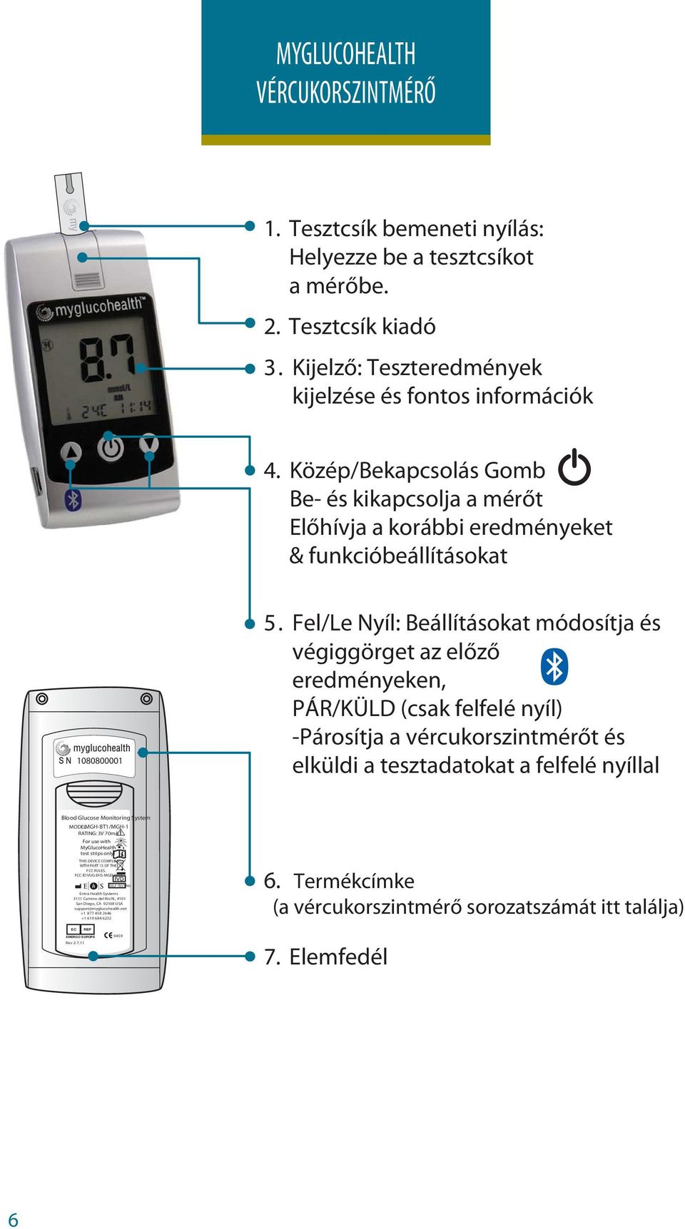 Fel/Le Nyíl: Beállításokat módosítja és végiggörget az előző eredményeken, PÁR/KÜLD (csak felfelé nyíl) -Párosítja a vércukorszintmérőt és elküldi a tesztadatokat a felfelé nyíllal Blood Glucose