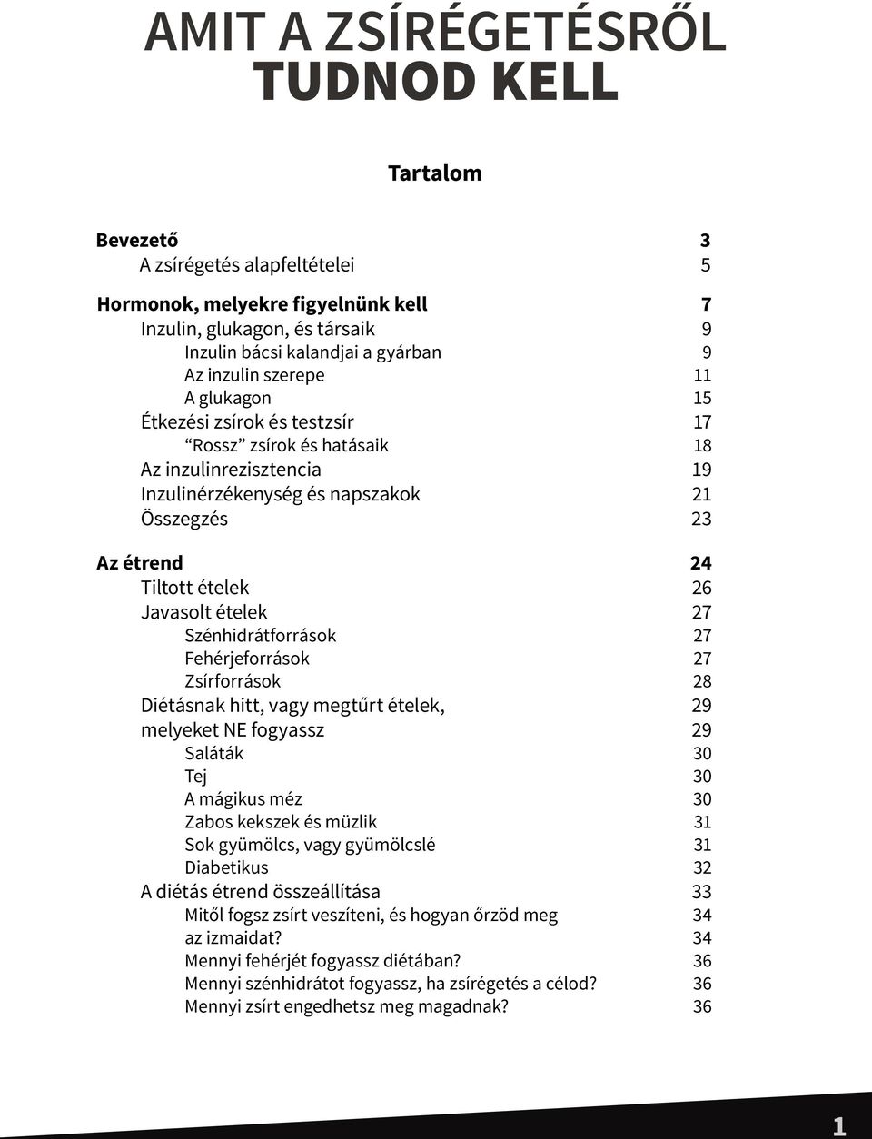 ételek 27 Szénhidrátforrások 27 Fehérjeforrások 27 Zsírforrások 28 Diétásnak hitt, vagy megtűrt ételek, 29 melyeket NE fogyassz 29 Saláták 30 Tej 30 A mágikus méz 30 Zabos kekszek és müzlik 31 Sok