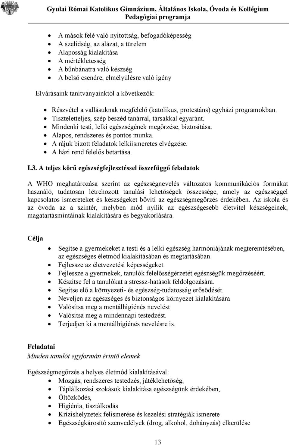 Mindenki testi, lelki egészségének megőrzése, biztosítása. Alapos, rendszeres és pontos munka. A rájuk bízott feladatok lelkiismeretes elvégzése. A házi rend felelős betartása. I.3.