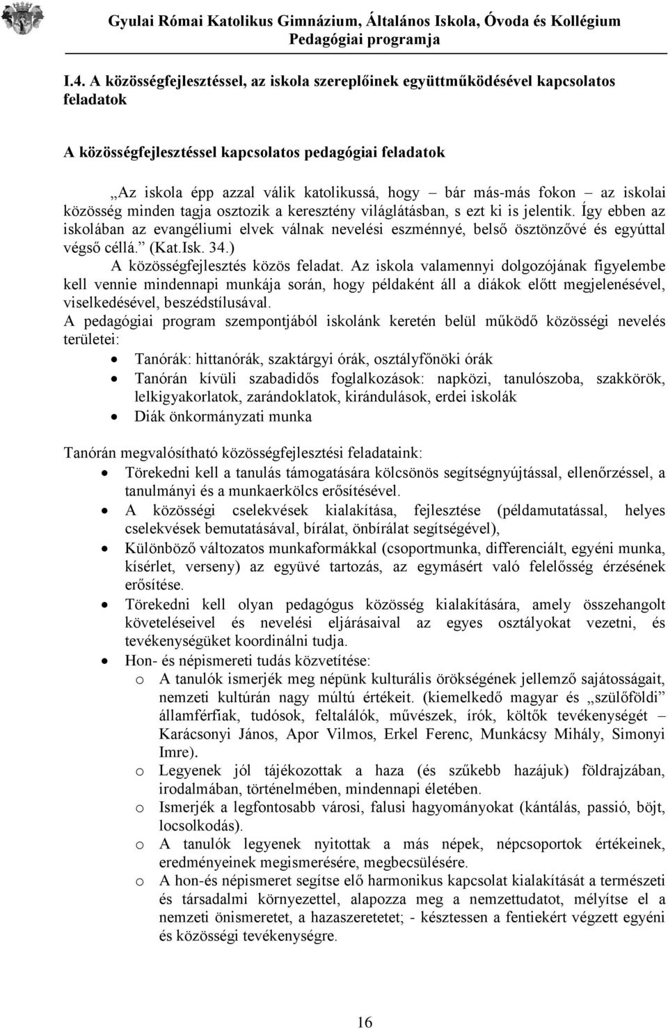 Így ebben az iskolában az evangéliumi elvek válnak nevelési eszménnyé, belső ösztönzővé és egyúttal végső céllá. (Kat.Isk. 34.) A közösségfejlesztés közös feladat.