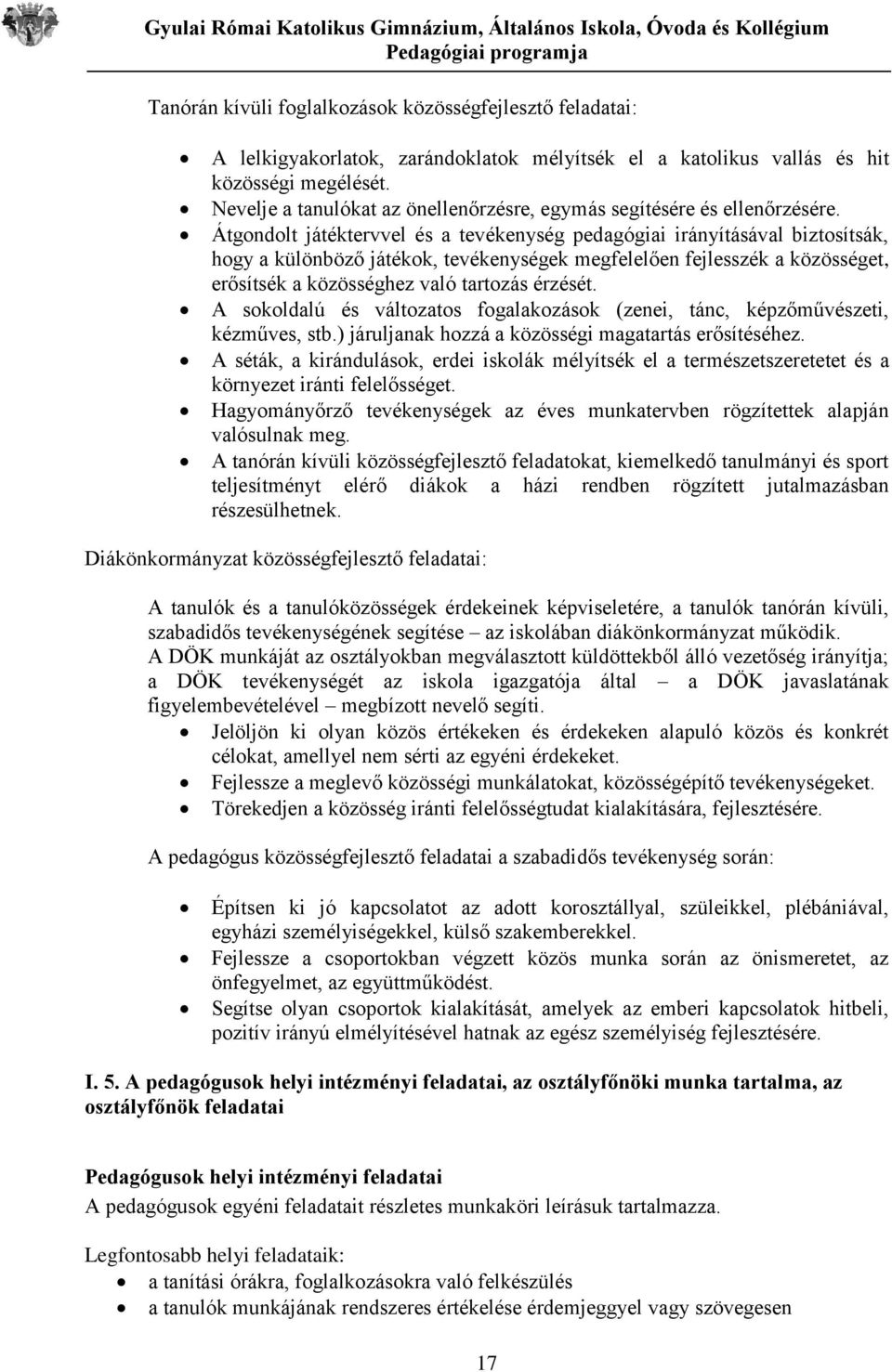 Átgondolt játéktervvel és a tevékenység pedagógiai irányításával biztosítsák, hogy a különböző játékok, tevékenységek megfelelően fejlesszék a közösséget, erősítsék a közösséghez való tartozás