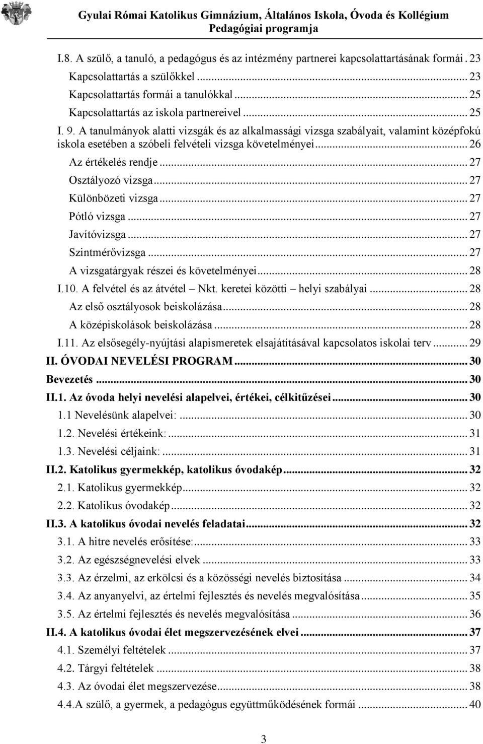 .. 26 Az értékelés rendje... 27 Osztályozó vizsga... 27 Különbözeti vizsga... 27 Pótló vizsga... 27 Javítóvizsga... 27 Szintmérővizsga... 27 A vizsgatárgyak részei és követelményei... 28 I.10.