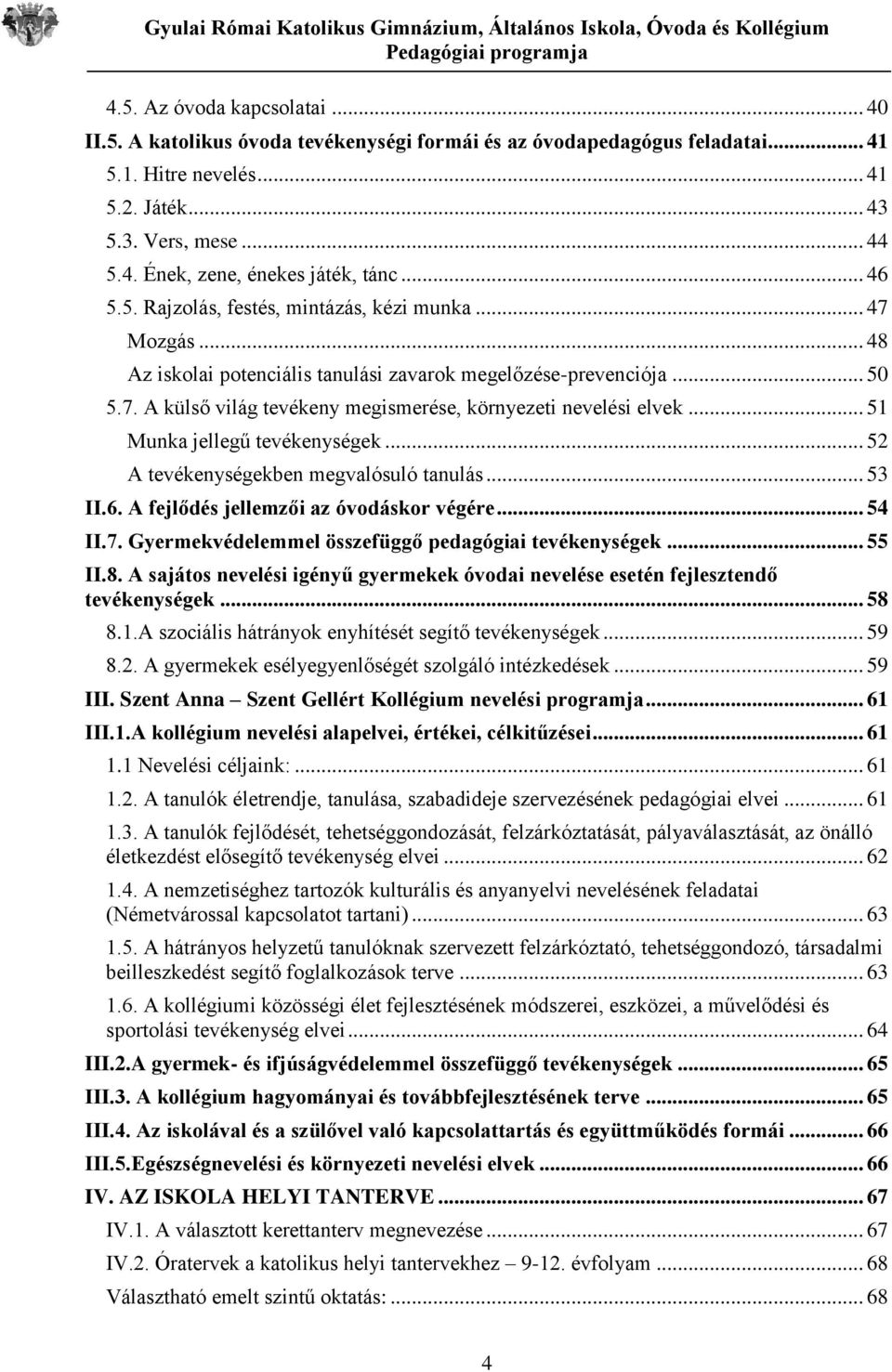 .. 51 Munka jellegű tevékenységek... 52 A tevékenységekben megvalósuló tanulás... 53 II.6. A fejlődés jellemzői az óvodáskor végére... 54 II.7. Gyermekvédelemmel összefüggő pedagógiai tevékenységek.