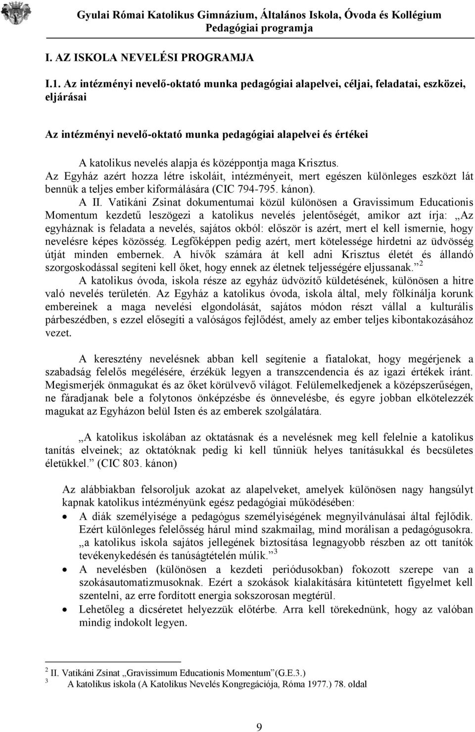 középpontja maga Krisztus. Az Egyház azért hozza létre iskoláit, intézményeit, mert egészen különleges eszközt lát bennük a teljes ember kiformálására (CIC 794-795. kánon). A II.