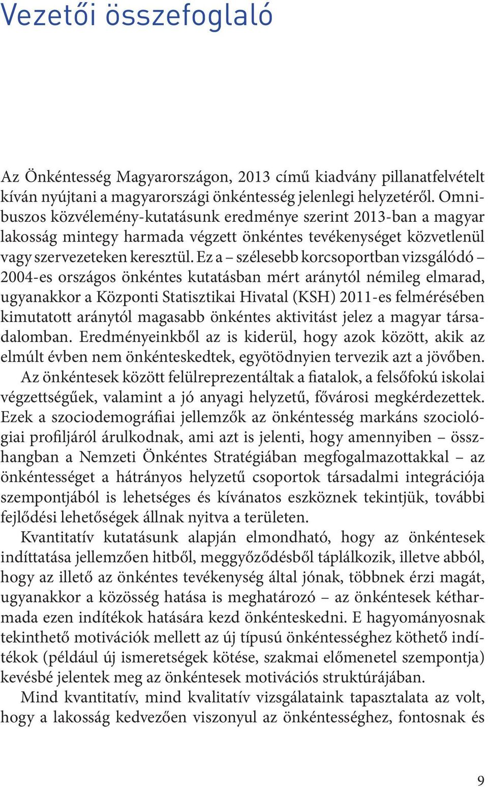 Ez a szélesebb korcsoportban vizsgálódó 2004-es országos önkéntes kutatásban mért aránytól némileg elmarad, ugyanakkor a Központi Statisztikai Hivatal (KSH) 2011-es felmérésében kimutatott aránytól