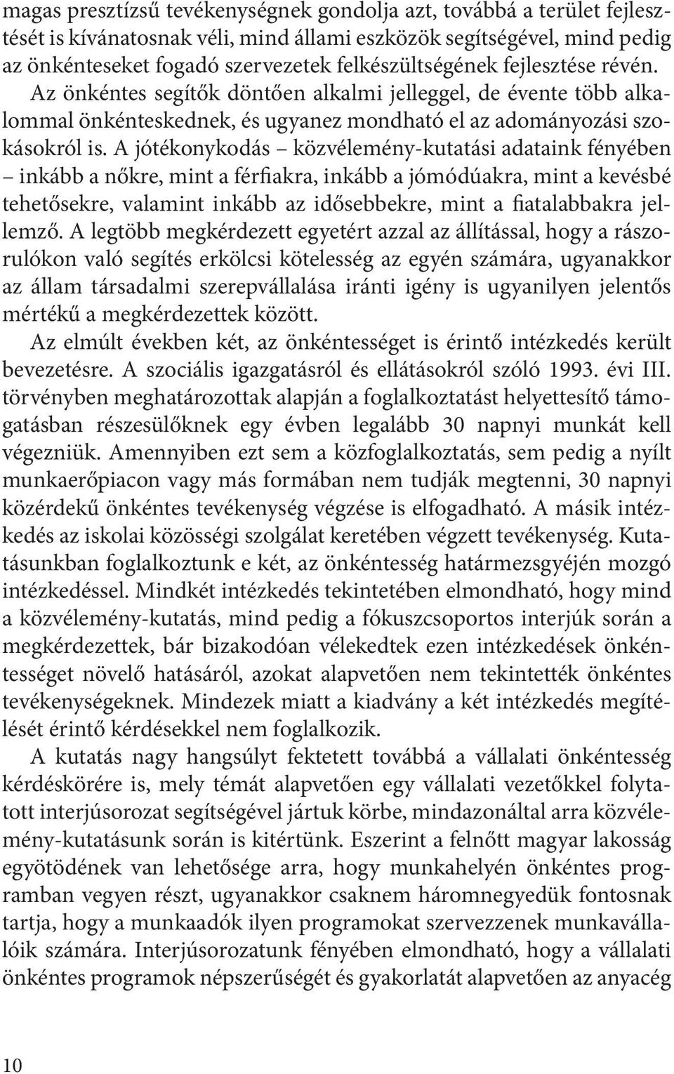 A jótékonykodás közvélemény-kutatási adataink fényében inkább a nőkre, mint a férfiakra, inkább a jómódúakra, mint a kevésbé tehetősekre, valamint inkább az idősebbekre, mint a fiatalabbakra jellemző.