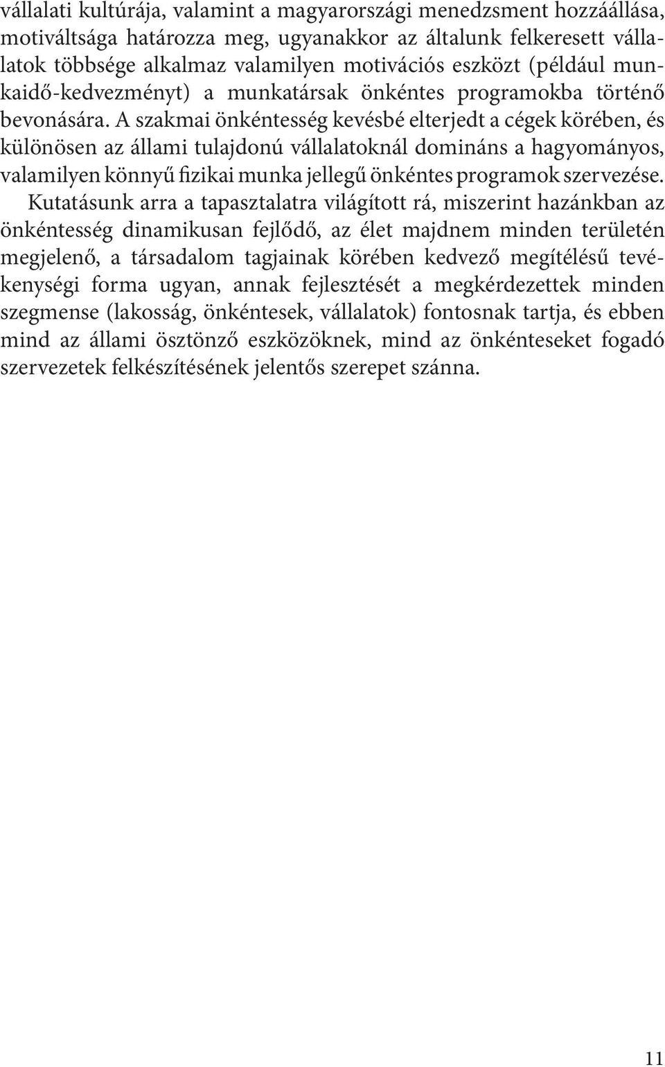 A szakmai önkéntesség kevésbé elterjedt a cégek körében, és különösen az állami tulajdonú vállalatoknál domináns a hagyományos, valamilyen könnyű fizikai munka jellegű önkéntes programok szervezése.