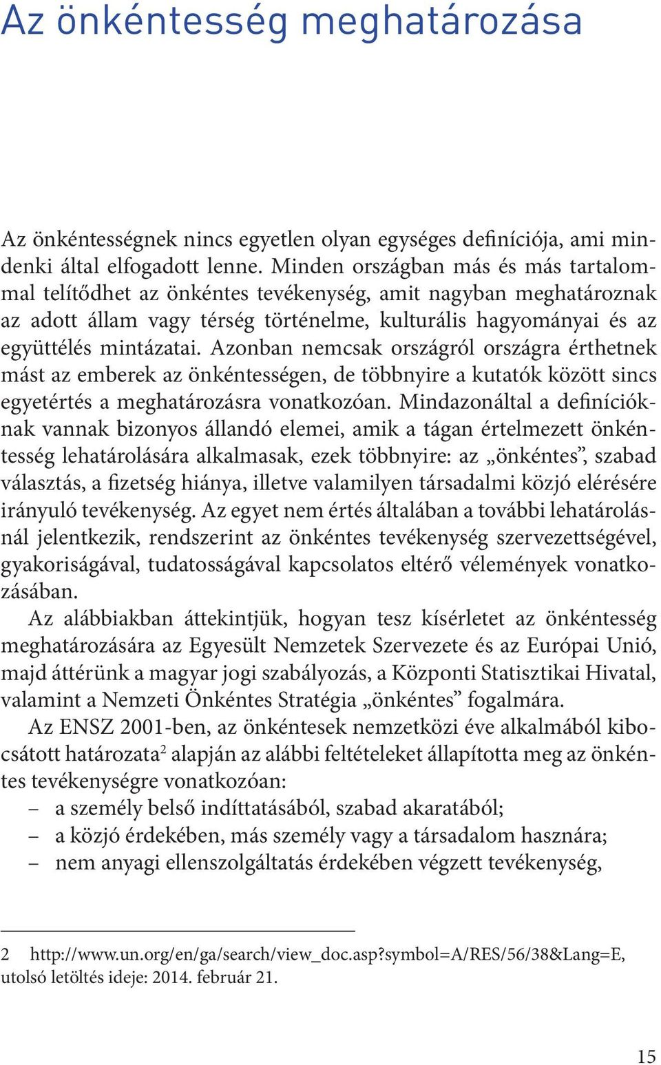 Azonban nemcsak országról országra érthetnek mást az emberek az önkéntességen, de többnyire a kutatók között sincs egyetértés a meghatározásra vonatkozóan.