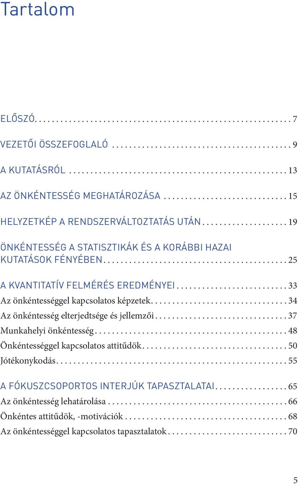 ......................... 33 Az önkéntességgel kapcsolatos képzetek................................ 34 Az önkéntesség elterjedtsége és jellemzői............................... 37 Munkahelyi önkéntesség.