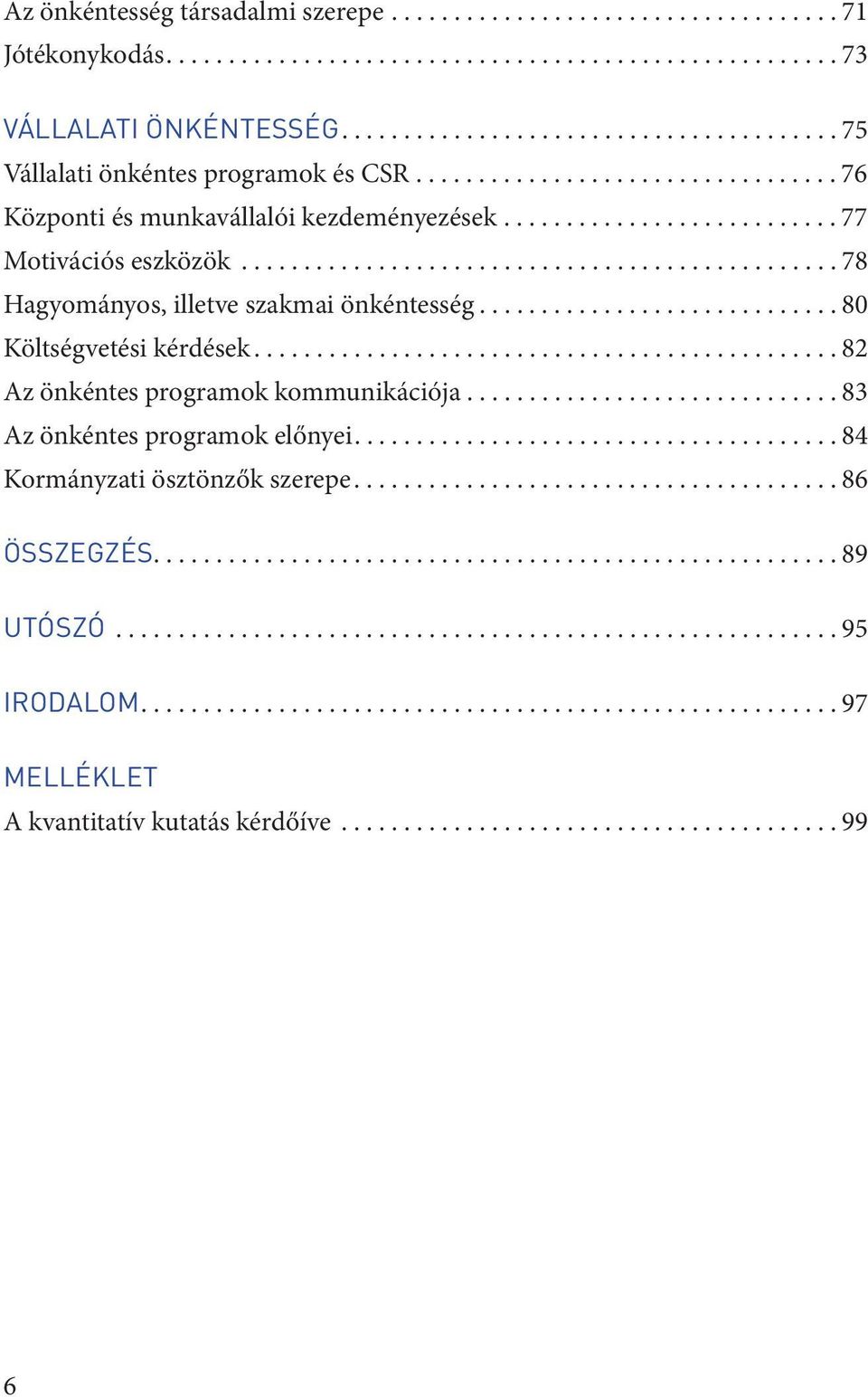 ............................................... 78 Hagyományos, illetve szakmai önkéntesség............................. 80 Költségvetési kérdések............................................... 82 Az önkéntes programok kommunikációja.