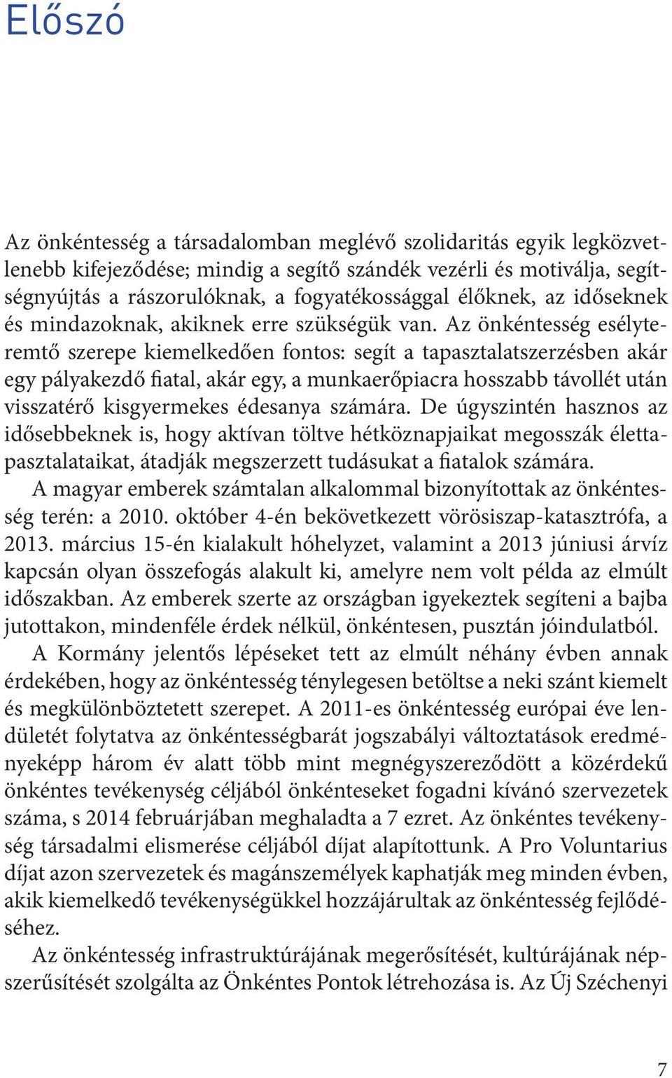 Az önkéntesség esélyteremtő szerepe kiemelkedően fontos: segít a tapasztalatszerzésben akár egy pályakezdő fiatal, akár egy, a munkaerőpiacra hosszabb távollét után visszatérő kisgyermekes édesanya