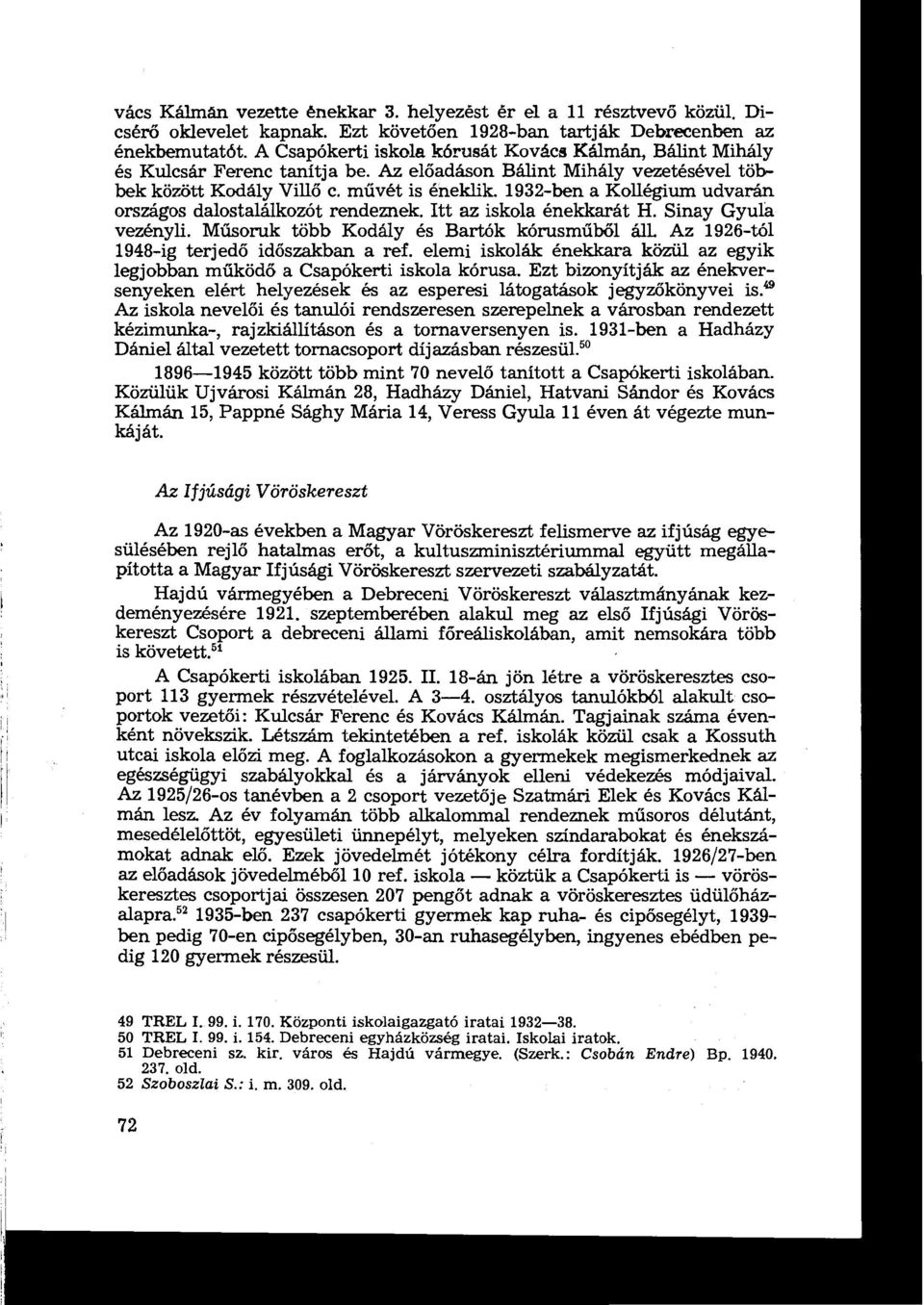 1932-ben a Kollégium udvarán országos dalostalálkozót rendeznek. Itt az iskola énekkarát H. Sinay Gyulá vezényli. Műsaruk több Kodály és Bartók kórusműből áll.