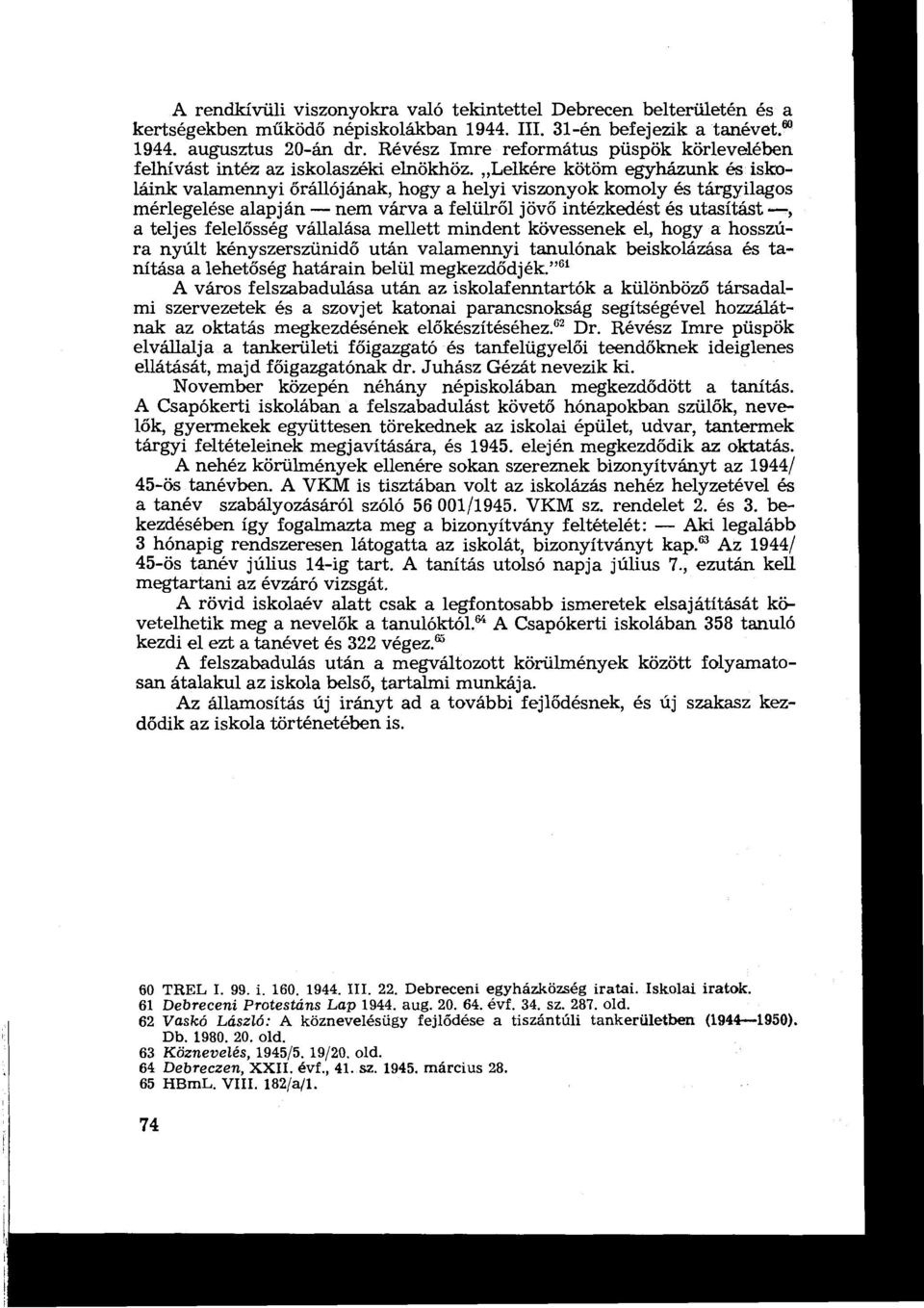 Lelkére kötöm egyházunk és iskoláink valamennyi őrállójának, hagy a helyi viszonyok komoly és tárgyilagos mérlegelése alapján- nem várva a felülről jövő intézkedést és utasítást ~-, a teljes