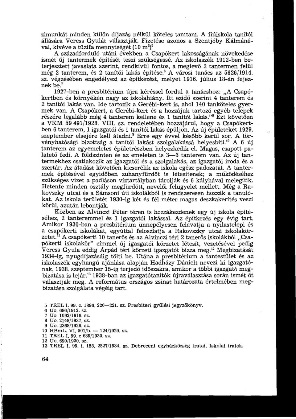 Az iskolaszék 1912-ben beterjesztett javaslata szerint, rendkívül fontos, a meglevő 2 tantermen felül még 2 tanterem, és 2 tanítói lakás építése. A városi tanács az 5626/1914. sz. végzésében engedélyezi az építkezést, melyet 1916.