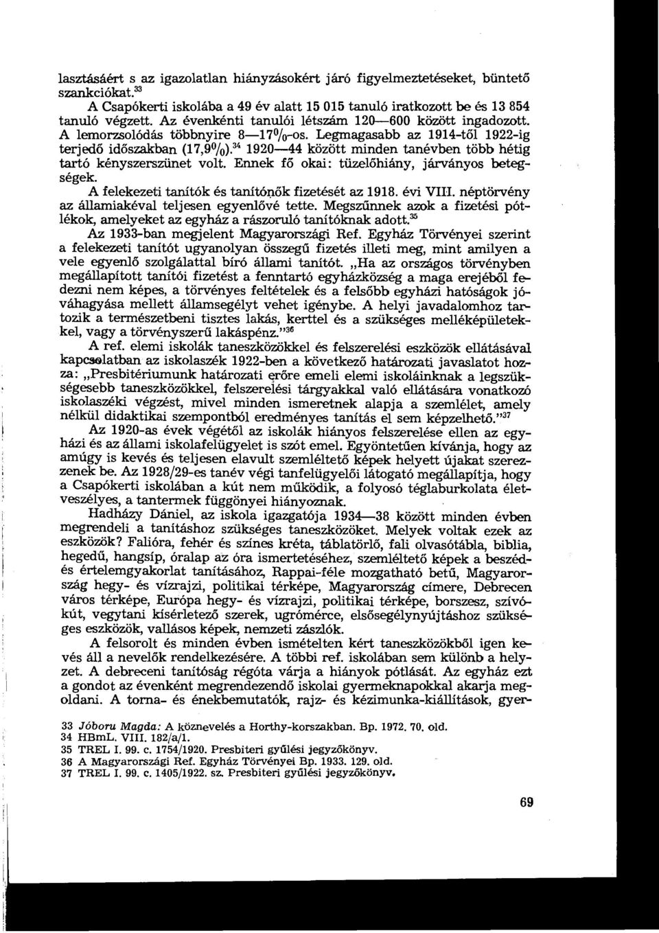 ~ 1920-44 között minden tanévben több hétig tartó kényszerszünet volt. Ennek fő okai : tüzelőhiány, járványos betegségek. A felekezeti tanítók és tanítónők fizetését az 1918. évi VII3.