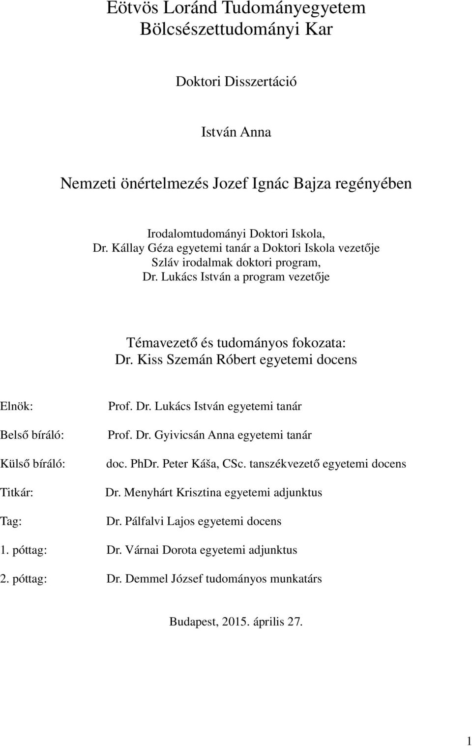 Kiss Szemán Róbert egyetemi docens Elnök: Belső bíráló: Külső bíráló: Titkár: Tag: Prof. Dr. Lukács István egyetemi tanár Prof. Dr. Gyivicsán Anna egyetemi tanár doc. PhDr. Peter Káša, CSc.