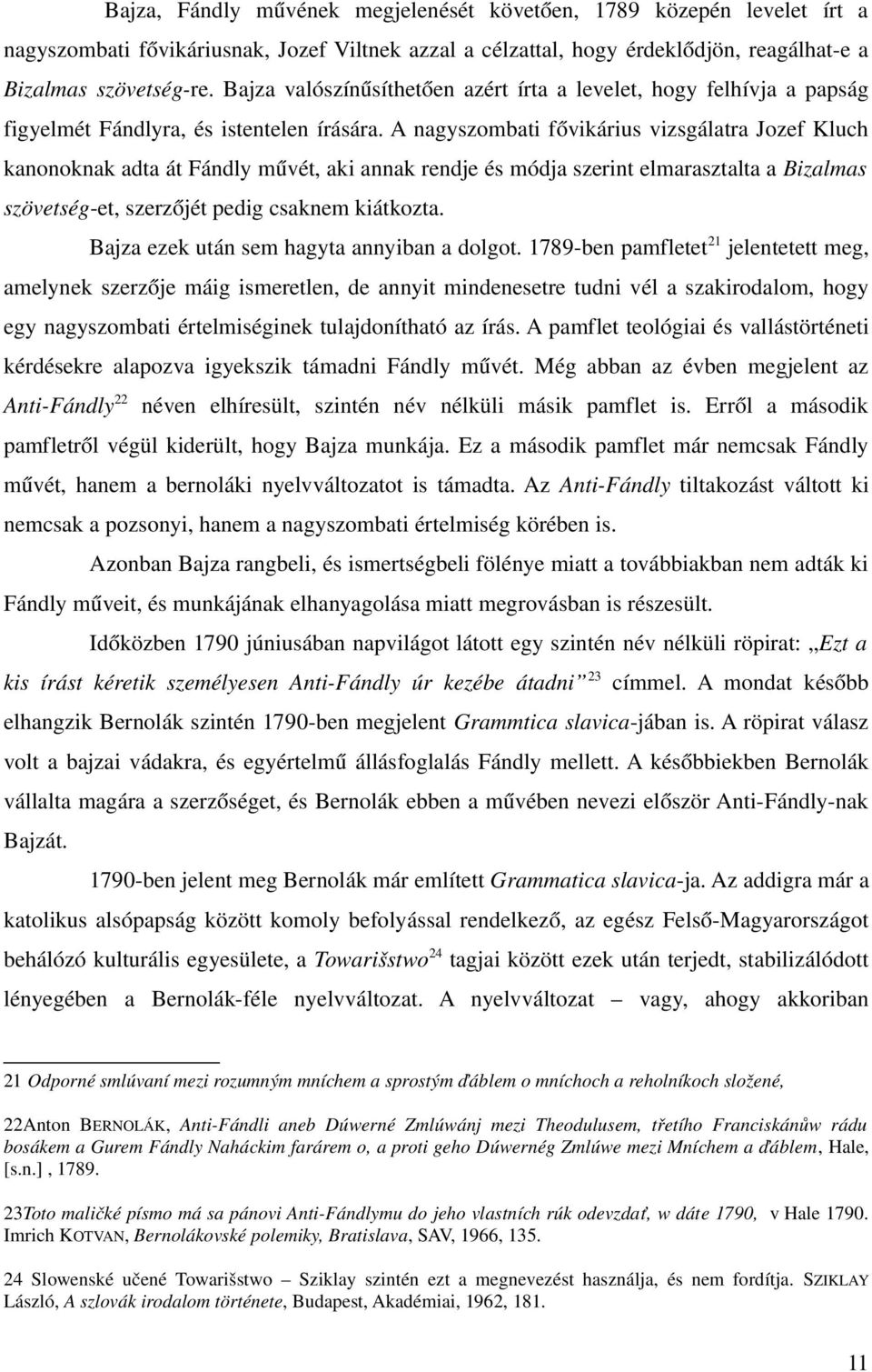 A nagyszombati fővikárius vizsgálatra Jozef Kluch kanonoknak adta át Fándly művét, aki annak rendje és módja szerint elmarasztalta a Bizalmas szövetség et, szerzőjét pedig csaknem kiátkozta.