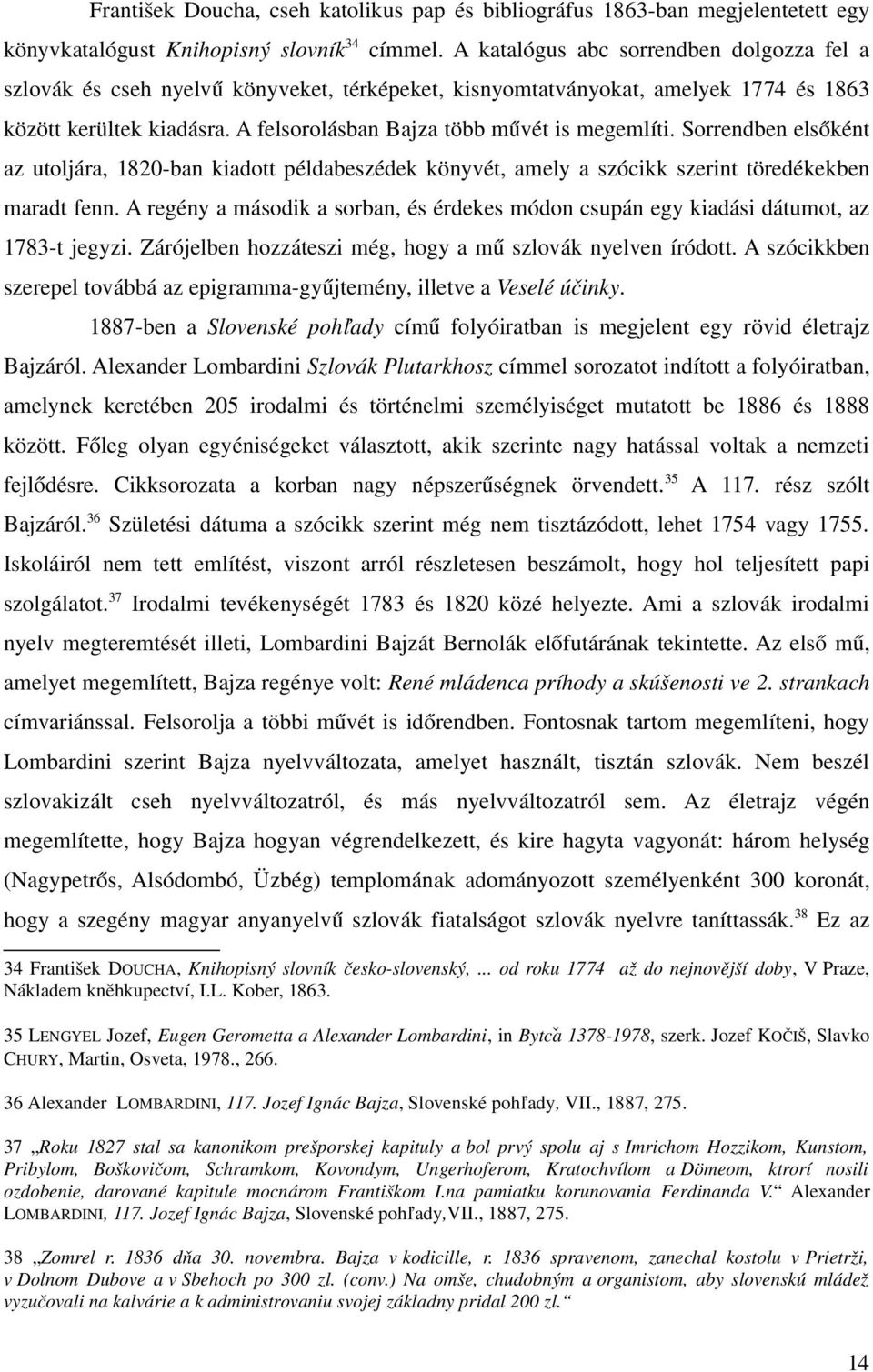 A felsorolásban Bajza több művét is megemlíti. Sorrendben elsőként az utoljára, 1820 ban kiadott példabeszédek könyvét, amely a szócikk szerint töredékekben maradt fenn.