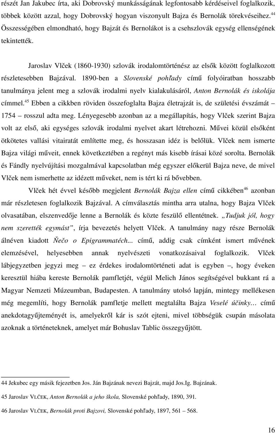 Jaroslav Vlček (1860 1930) szlovák irodalomtörténész az elsők között foglalkozott részletesebben Bajzával.