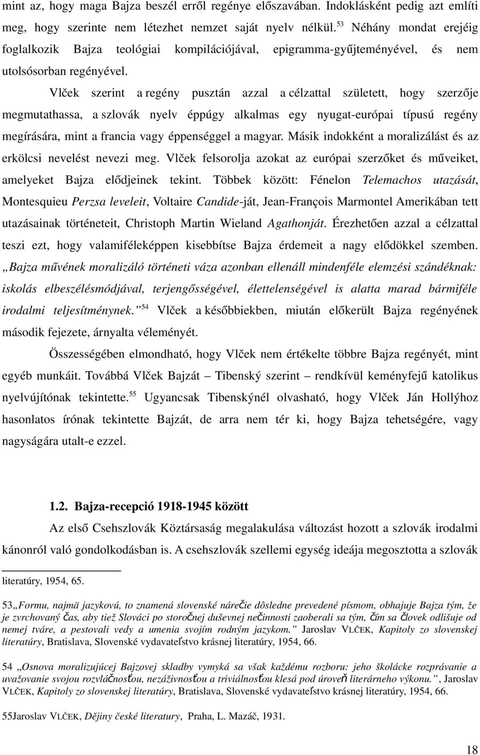 Vlček szerint a regény pusztán azzal a célzattal született, hogy szerzője megmutathassa, a szlovák nyelv éppúgy alkalmas egy nyugat európai típusú regény megírására, mint a francia vagy éppenséggel a