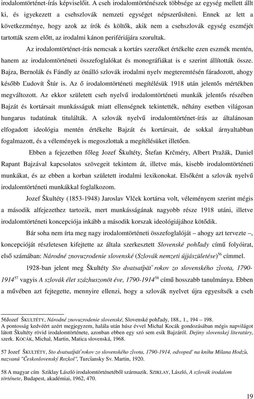 Az irodalomtörténet írás nemcsak a kortárs szerzőket értékelte ezen eszmék mentén, hanem az irodalomtörténeti összefoglalókat és monográfiákat is e szerint állították össze.