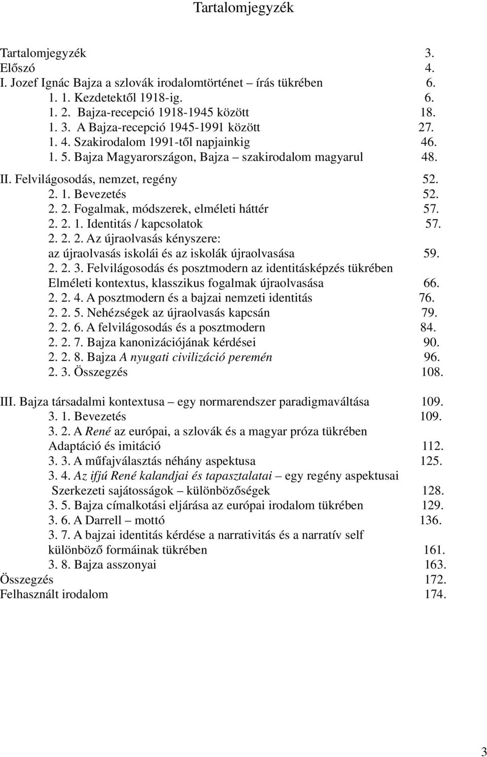 2. 2. 1. Identitás / kapcsolatok 57. 2. 2. 2. Az újraolvasás kényszere: az újraolvasás iskolái és az iskolák újraolvasása 59. 2. 2. 3.