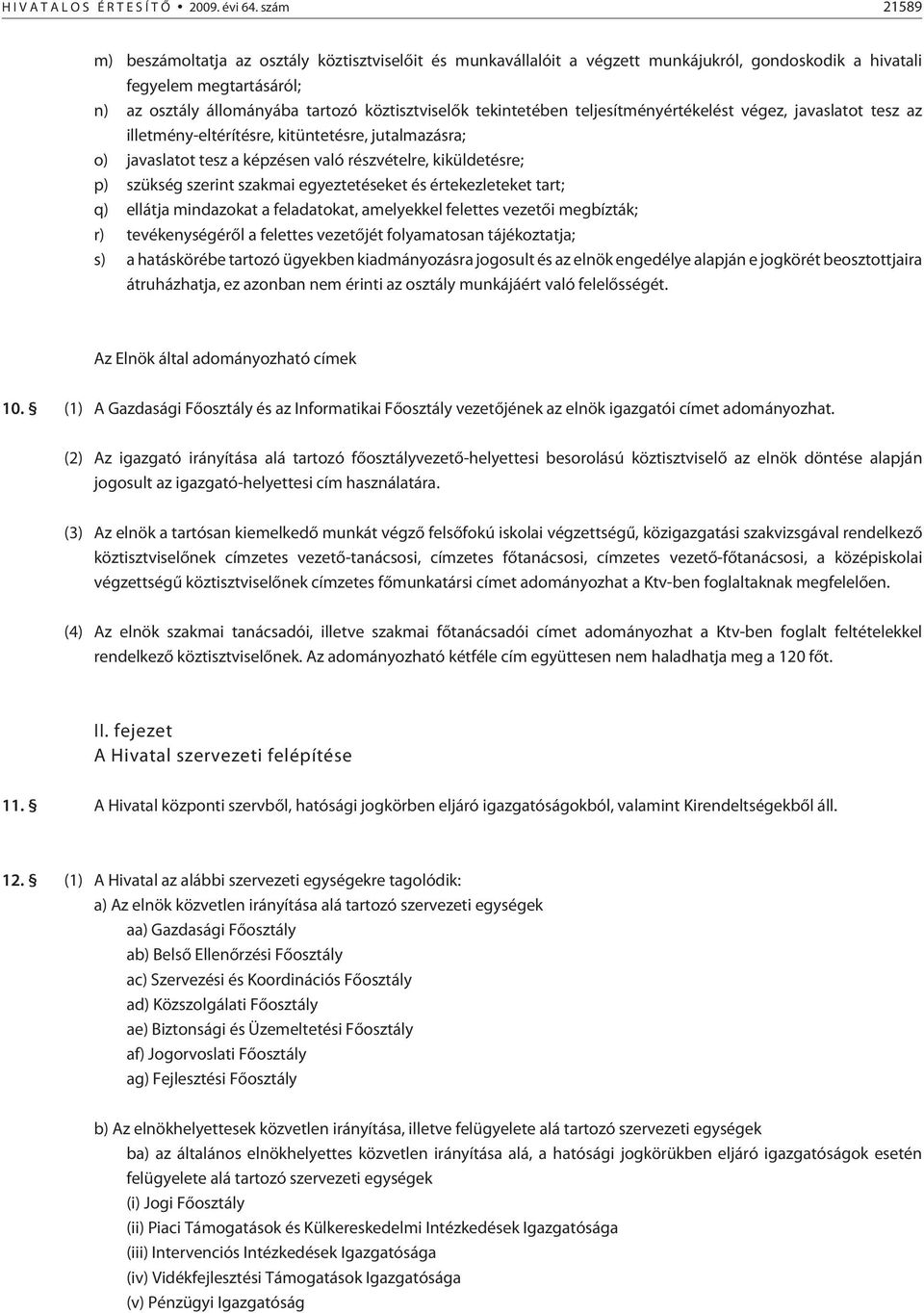 tekintetében teljesítményértékelést végez, javaslatot tesz az illetmény-eltérítésre, kitüntetésre, jutalmazásra; o) javaslatot tesz a képzésen való részvételre, kiküldetésre; p) szükség szerint