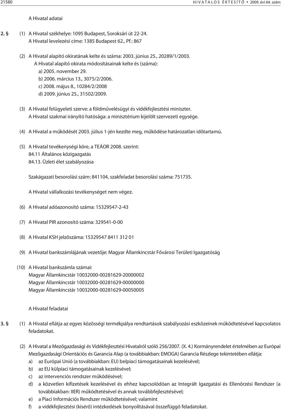 , 3075/2/2006. c) 2008. május 8., 10284/2/2008 d) 2009. június 25., 31502/2009. (3) A Hivatal felügyeleti szerve: a földmûvelésügyi és vidékfejlesztési miniszter.
