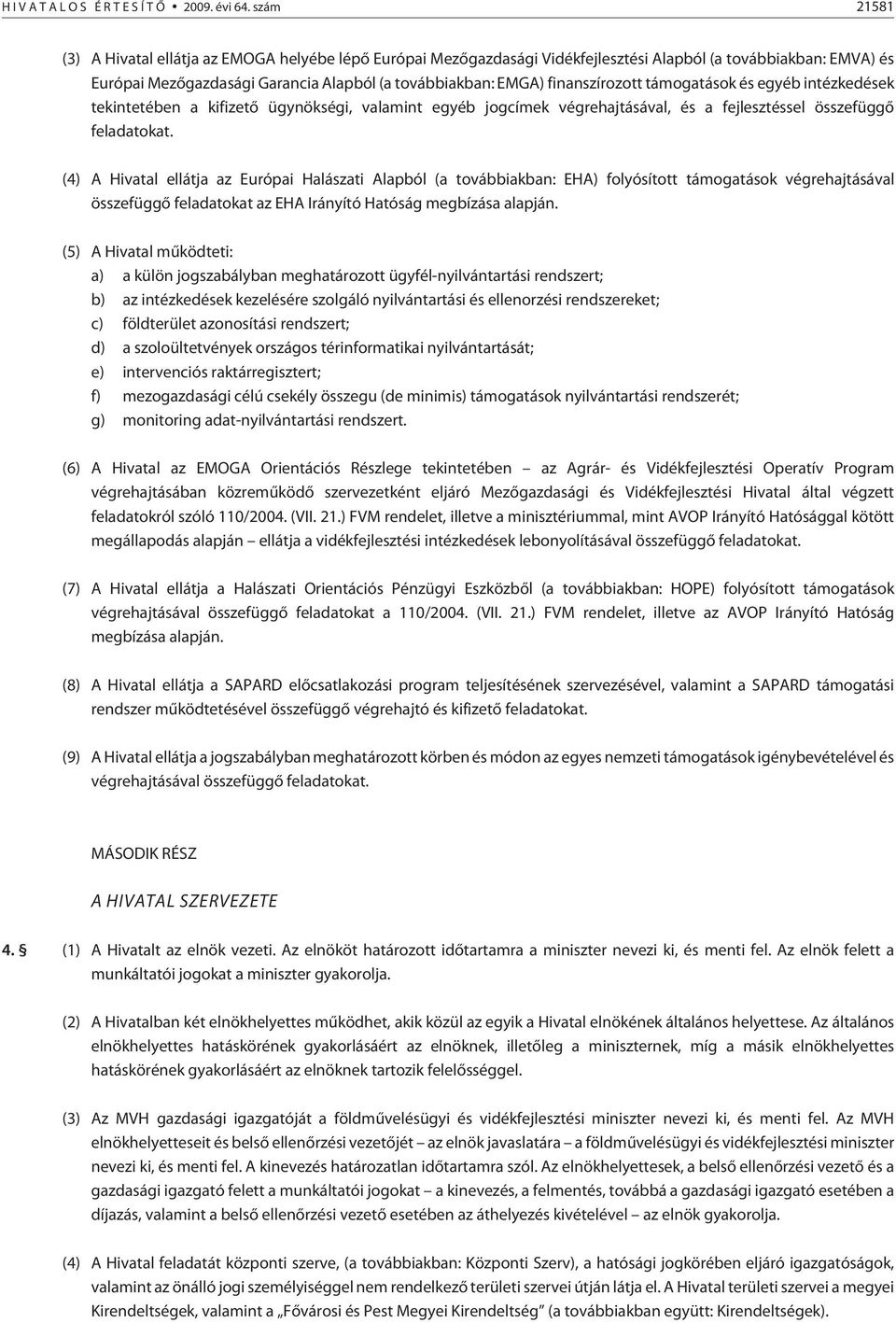 finanszírozott támogatások és egyéb intézkedések tekintetében a kifizetõ ügynökségi, valamint egyéb jogcímek végrehajtásával, és a fejlesztéssel összefüggõ feladatokat.