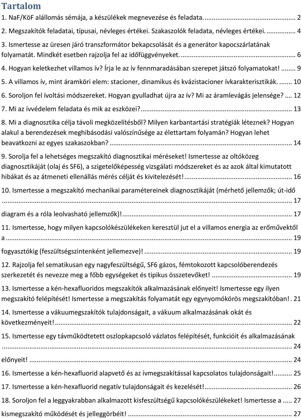 Írja le az ív fennmaradásában szerepet játszó folyamatokat!... 9 5. A villamos ív, mint áramköri elem: stacioner, dinamikus és kvázistacioner ívkarakterisztikák.... 10 6.