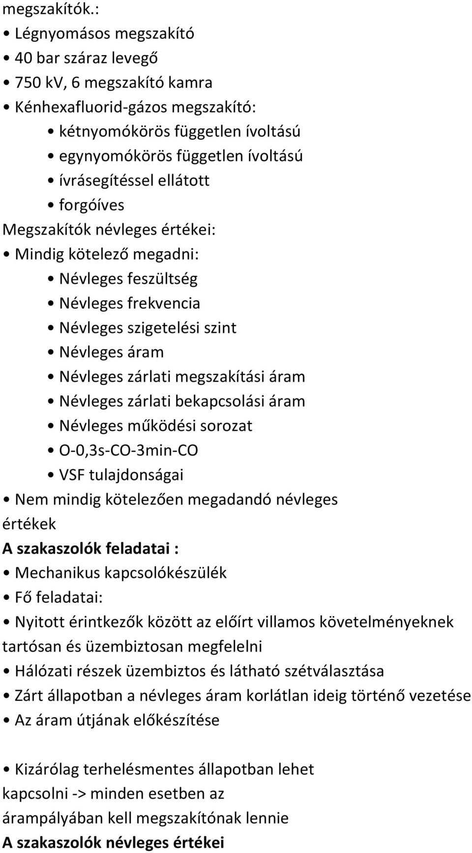 forgóíves Megszakítók névleges értékei: Mindig kötelező megadni: Névleges feszültség Névleges frekvencia Névleges szigetelési szint Névleges áram Névleges zárlati megszakítási áram Névleges zárlati