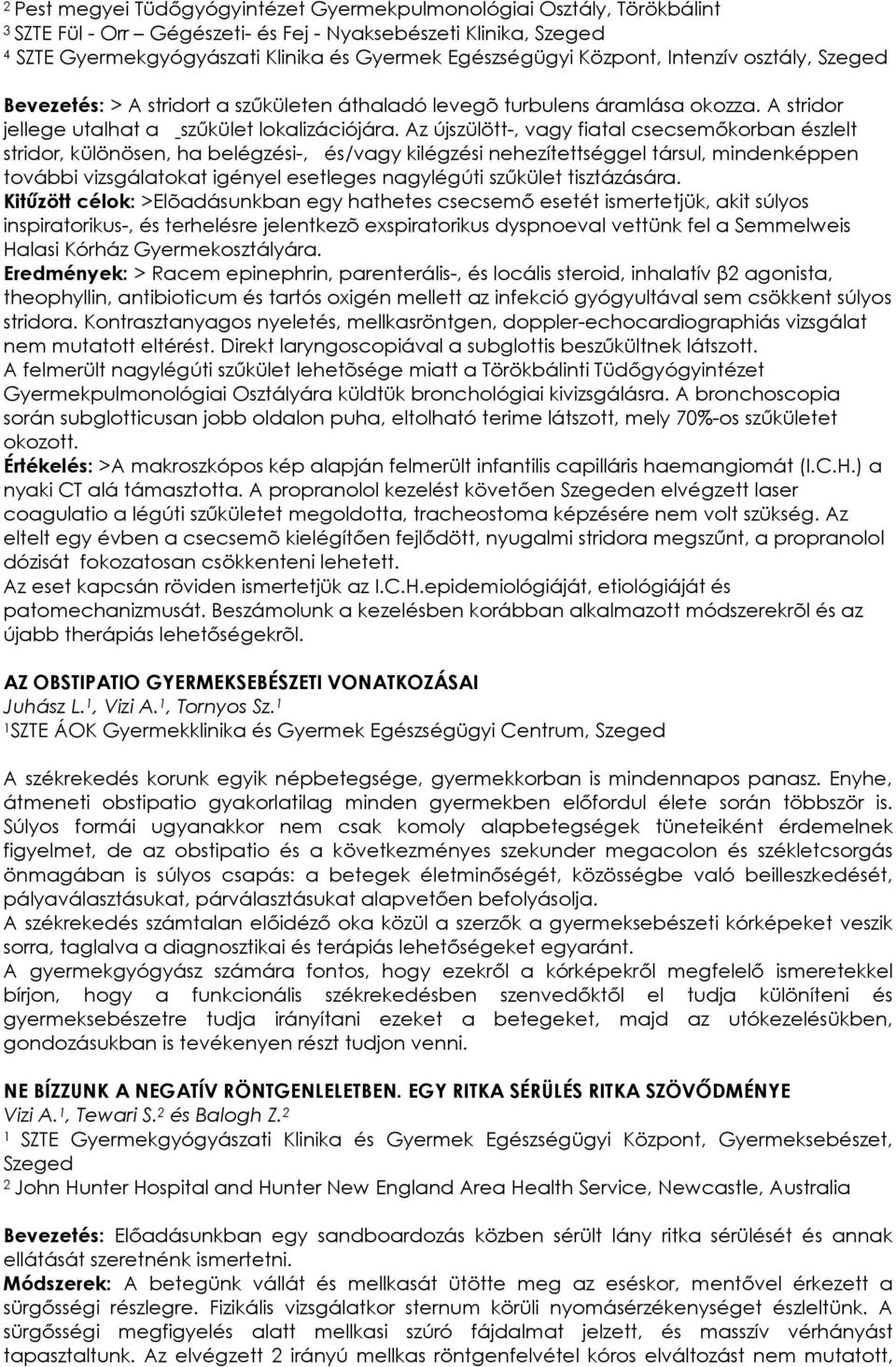 Az újszülött-, vagy fiatal csecsemőkorban észlelt stridor, különösen, ha belégzési-, és/vagy kilégzési nehezítettséggel társul, mindenképpen további vizsgálatokat igényel esetleges nagylégúti