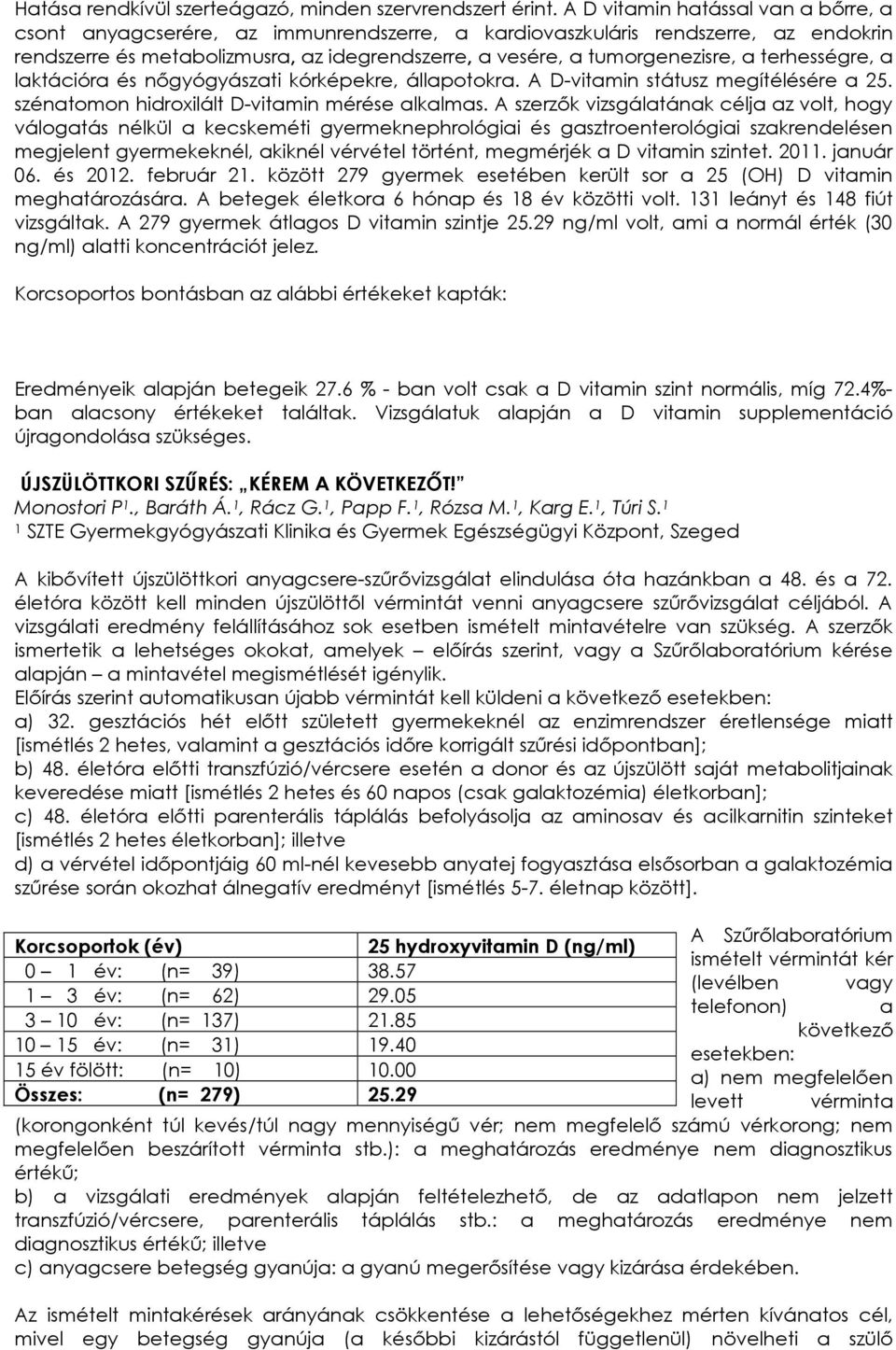 terhességre, a laktációra és nőgyógyászati kórképekre, állapotokra. A D-vitamin státusz megítélésére a 25. szénatomon hidroxilált D-vitamin mérése alkalmas.