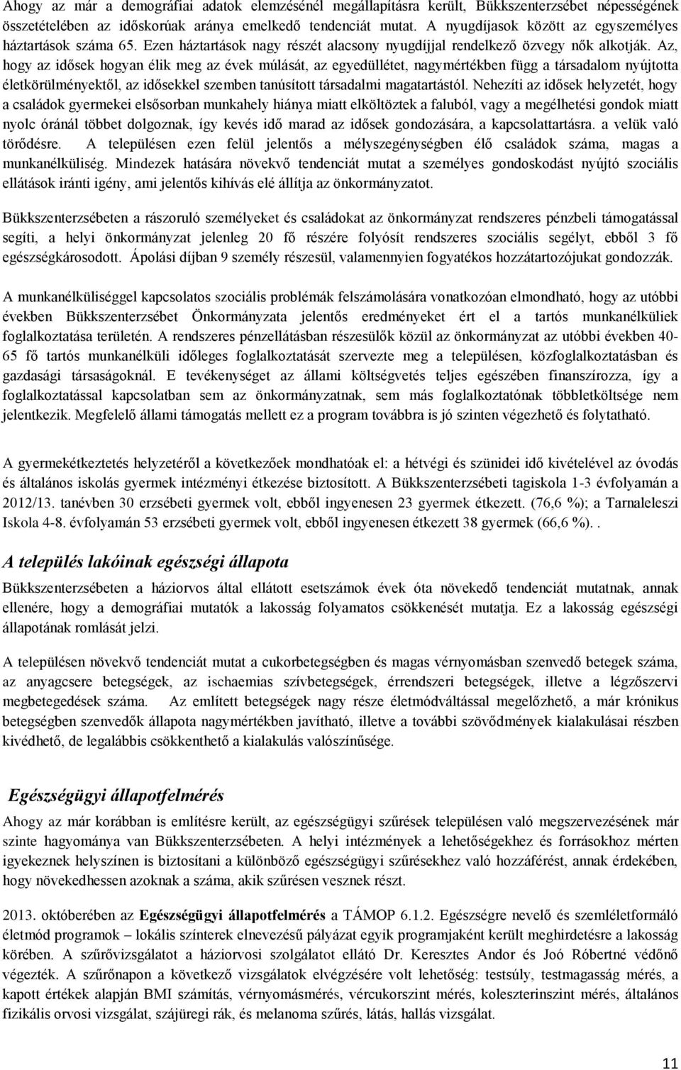 Az, hogy az idősek hogyan élik meg az évek múlását, az egyedüllétet, nagymértékben függ a társadalom nyújtotta életkörülményektől, az idősekkel szemben tanúsított társadalmi magatartástól.