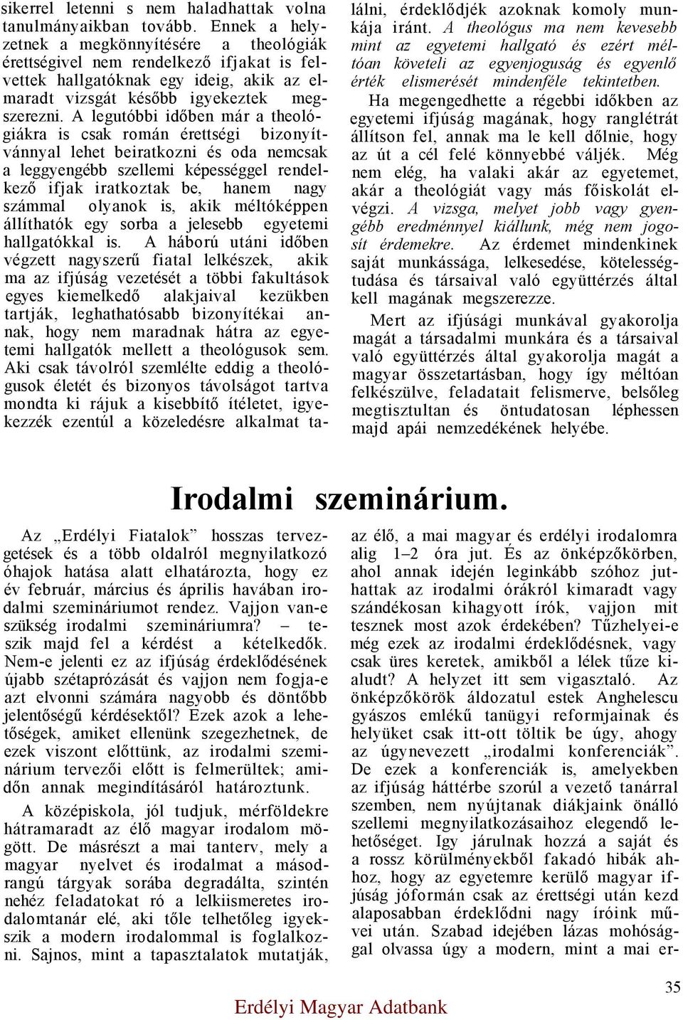 A legutóbbi időben már a theológiákra is csak román érettségi bizonyítvánnyal lehet beiratkozni és oda nemcsak a leggyengébb szellemi képességgel rendelkező ifjak iratkoztak be, hanem nagy számmal