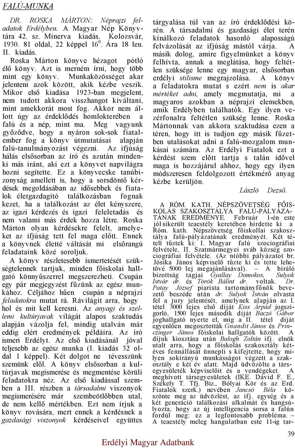 Mikor első kiadása 1923-ban megjelent, nem tudott akkora visszhangot kiváltani, mint amekkorát most fog. Akkor nem állott úgy az érdeklődés homlokterében a falú és a nép, mint ma.