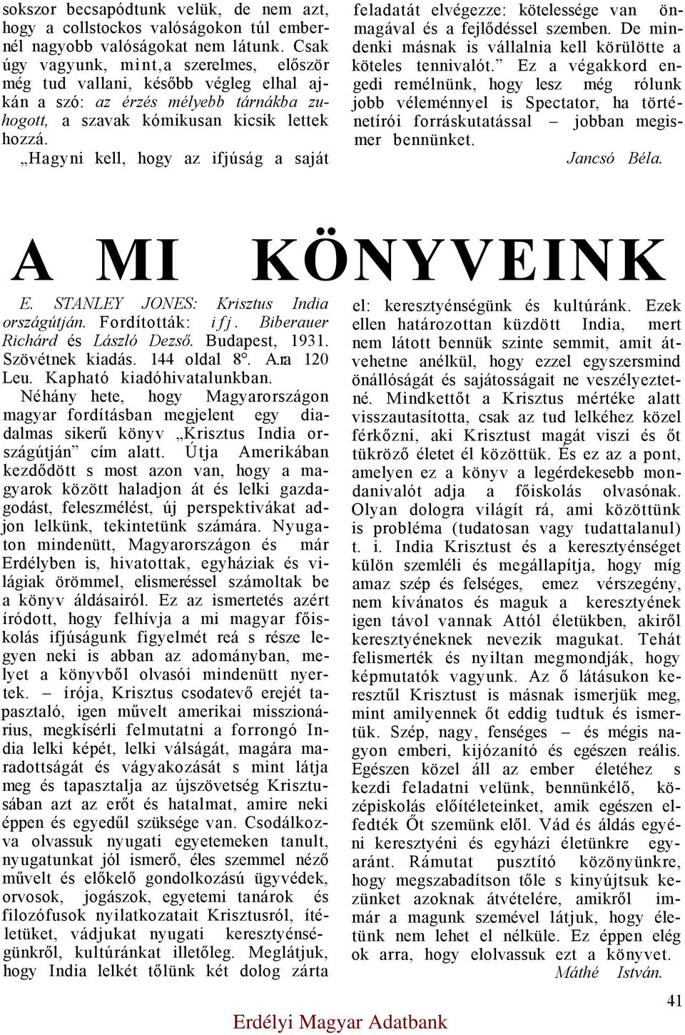 Hagyni kell, hogy az ifjúság a saját feladatát elvégezze: kötelessége van önmagával és a fejlődéssel szemben. De mindenki másnak is vállalnia kell körülötte a köteles tennivalót.