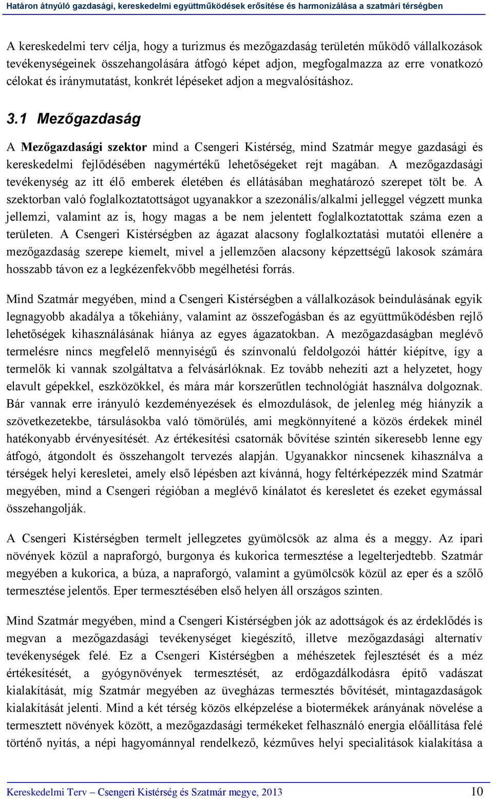 1 Mezőgazdaság A Mezőgazdasági szektor mind a Csengeri Kistérség, mind Szatmár megye gazdasági és kereskedelmi fejlődésében nagymértékű lehetőségeket rejt magában.