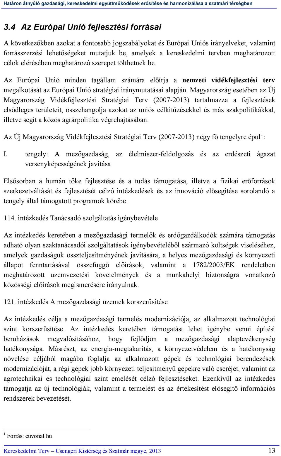 Az Európai Unió minden tagállam számára előírja a nemzeti vidékfejlesztési terv megalkotását az Európai Unió stratégiai iránymutatásai alapján.